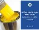 Hướng Dẫn Sử Dụng Xăng Thơm - Dung Môi Pha Sơn An Toàn