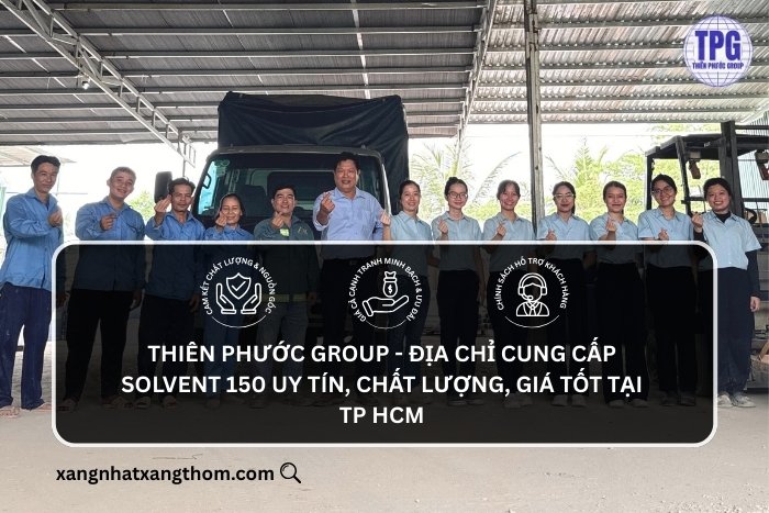 Thiên Phước Group – Nhà cung cấp Solvent 150 chất lượng, uy tín, giá tốt, tại TP.HCM