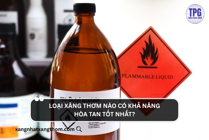 Loại xăng thơm nào có khả năng hòa tan