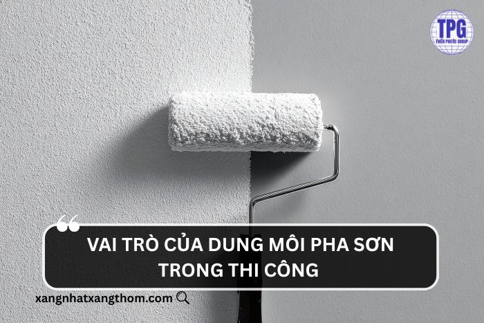 Vai trò của dung môi pha sơn trong thi công 
